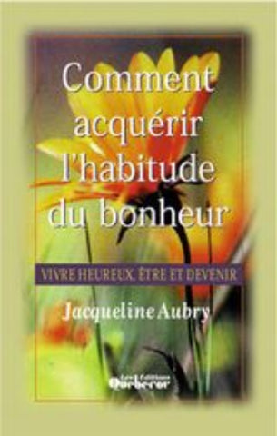 AUBRY, Jacqueline: Comment acquérir l'habitude du bonheur