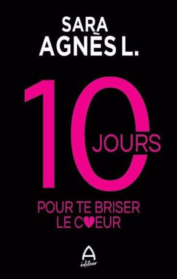 L. Sara Agnès: 10 jours pour te briser le coeur
