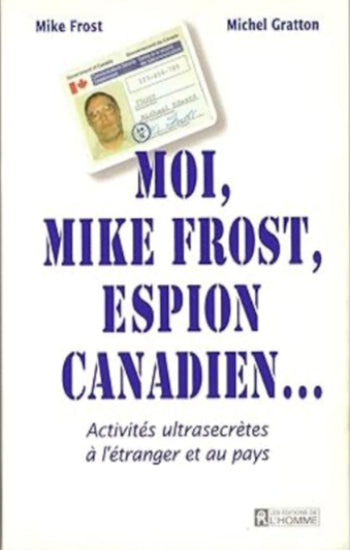 FROST, Mike; GRATTON, Michel: Moi, Mike Frost, espion canadien...