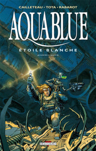 CAILLETEAU; TOTA; RABAROT: Aquablue Tome 6 : Étoile blanche - première partie