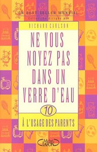 CARLSON, Richard: Ne vous noyez pas dans un verre d'eau Tome 10 : À l'usage des parents