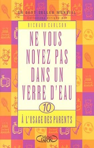 CARLSON, Richard: Ne vous noyez pas dans un verre d'eau Tome 10 : À l'usage des parents