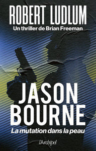 LUDLUM, Robert; FREEMAN, Brian: Jason Bourne : La mutation dans la peau