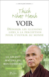 HANH, Thich Nhat: Voir - Dépasser les illusions liées à la perception pour s'ouvrir au monde