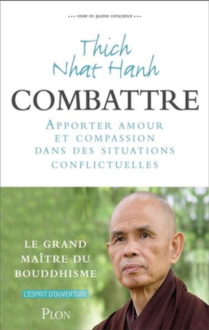 HANH, Tjich Nhat: Combattre - Apporter amour et compassion dans les situations conflictuelles