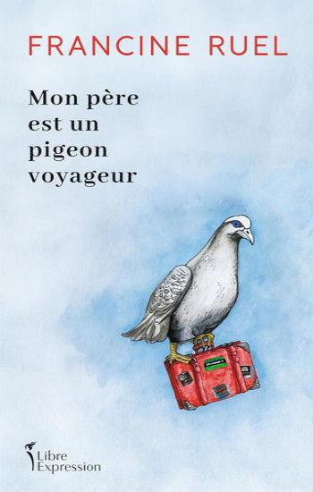 RUEL, Francine: Mon père est un pigeon voyageur