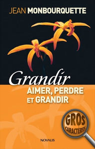 MONBOURQUETTE, Jean: Grandir, aimer, perdre et grandir (gros caractères)
