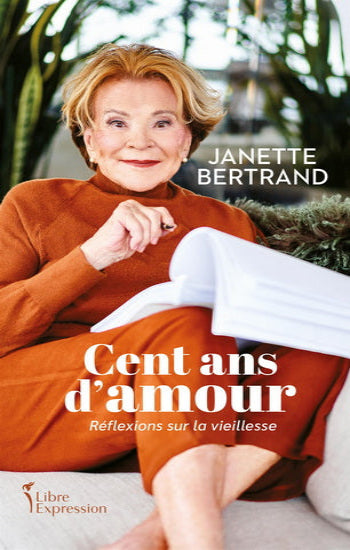 BERTRAND, Janette: Cent ans d'amour, réflexions sur la vieillesse