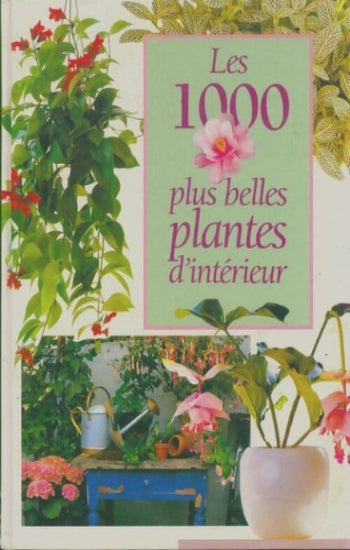 COLLECTIF: Les 1000 plus belles plantes d'intérieur