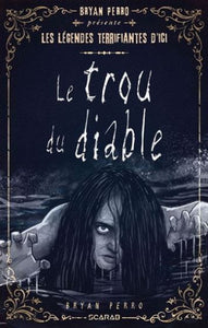 PERRO, Bryan: Les légendes terrifiantes d'ici : Le trou du diable