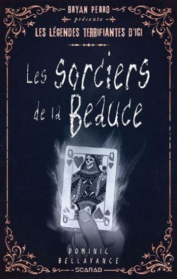 PERRO, Bryan: Les légendes terrifiantes d'ici : Les sorciers de la Beauce