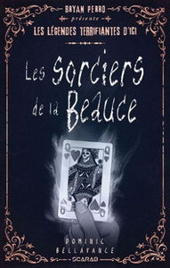 PERRO, Bryan: Les légendes terrifiantes d'ici : Les sorciers de la Beauce