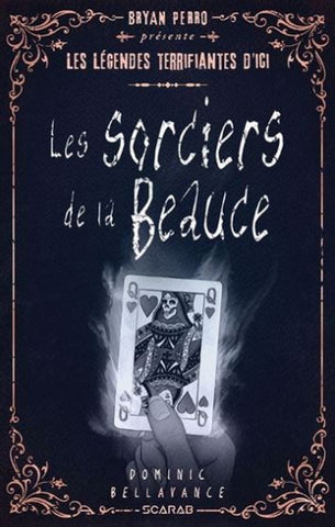 PERRO, Bryan: Les légendes terrifiantes d'ici : Les sorciers de la Beauce