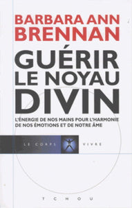 BRENNAN, Barbara Ann: Guérir le noyau divin