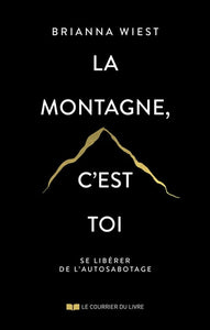 WIEST, Brianna: La montagne, c'est toi: se libérer  de l'autosabotage