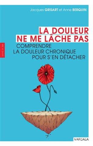 GRISART, Jacques; BERQUIN, Anne: La douleur ne me lâche pas