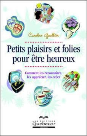 GAUTHIER, Caroline: Petits plaisirs et folies pour être heureux
