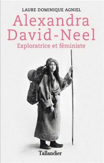 AGNIEL, Laure Dominique: Alexandra David-Neel , exploratrice et féministe
