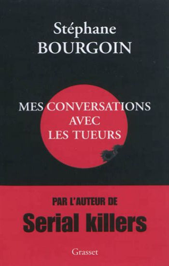 BOURGOIN, Stéphane: Mes conversations avec les tueurs