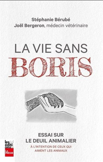 BÉRUBÉ, Stéphanie; BERGERON, Joël: La vie sans Boris, essai sur le deuil animalier