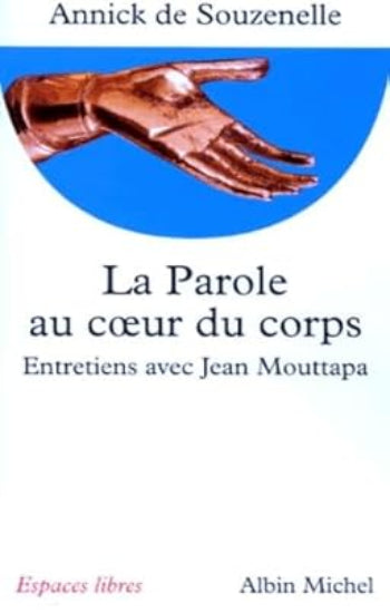 SOUZENELLE, Annick De: La parole au cœur du corps, entretiens avec Jean Mouttapa