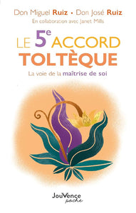 RUIZ, Don Miguel; RUIZ, Don José: Le 5e accord toltèque, la voie de la maîtrise de soi