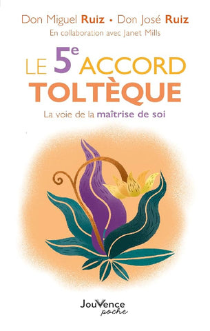 RUIZ, Don Miguel; RUIZ, Don José: Le 5e accord toltèque, la voie de la maîtrise de soi