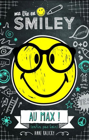 KALICKY, Anne: Ma vie en Smiley Tome 4 : Au max ! (enfin pas loin)