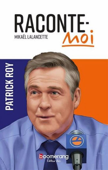 LALANCETTE, Mikaël: Raconte-moi Patrick Roy