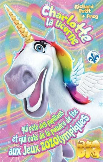 PETIT, Richard; FREG: Mon big à moi : Charlotte la licorne qui pète des papillons et qui rote de la poudre de fée aux jeux ZOZOlympiques
