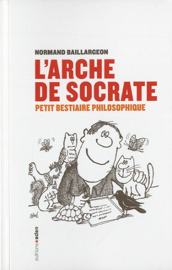 BAILLARGEON, Normand: L'arche de Socrate: petit bestiaire philosophique