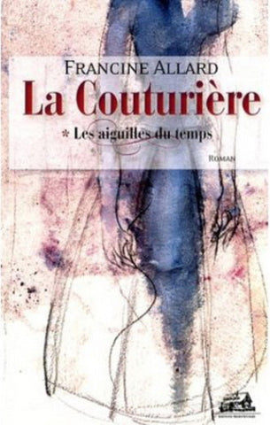 ALLARD, Francine: La couturière Tome 1 : Les aiguilles du temps