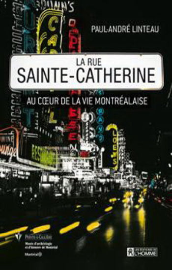 LINTEAU, Paul-André: La rue Sainte-Catherine, au cœur de la vie montréalaise