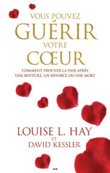 HAY, Louise L.; KESSLER, David: Vous pouvez guérir votre cœur