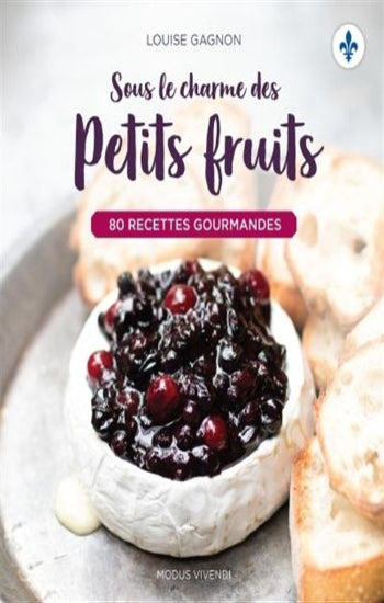 GAGNON, Louise: Sous le charme des petits fruits, 80 recettes gourmandes
