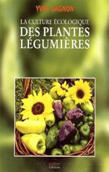 GAGNON, Yves: La culture écologique des plantes légumières