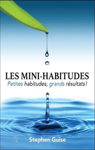 GUISE, Stephen: Les mini-habitudes , petites habitudes, grands résultats !