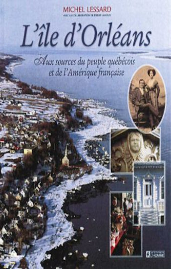 LESSARD, Michel: L'Île d'Orléans, aux sources du peuple québécois et de l'Amérique française