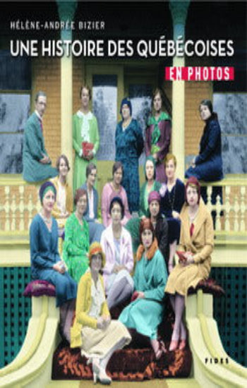BIZIER, Hélène-Andrée: Une histoire des Québécoises en photos