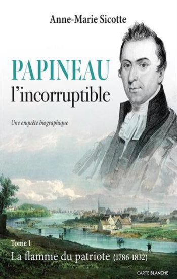 SICOTTE, Anne-Marie: Papineau l'incorruptible Tome 1 : La flamme du patriote (1786-1832)