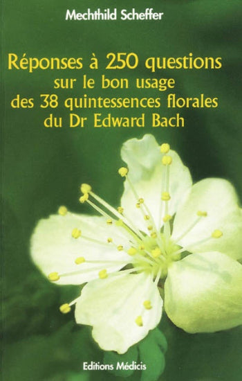 SCHEFFER, Mechthild: Réponses à 250 questions sur le bon usage des 38 quintessences florales du Dr Edward Bach