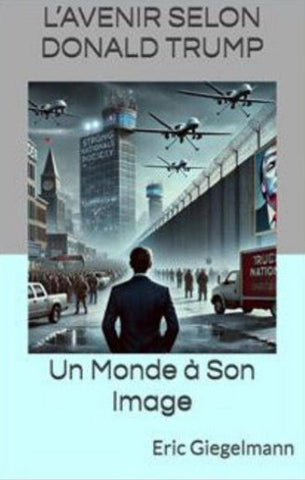 GIEGELMANN, Eric: L'avenir selon Donald Trump, un monde à son image