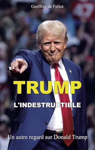 FELICE, Geoffray de: Trump l'indestructible