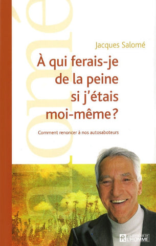 SALOMÉ, Jacques : À qui ferais-je de la peine si j'étais moi-même ?: Comment renoncer à nos autosaboteurs