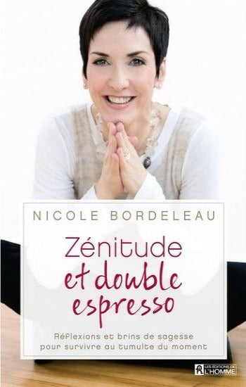 BORDELEAU, Nicole : Zénitude et double espresso: Réflexions et brins de sagesse pour survivre au tumulte du moment