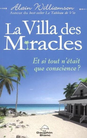 WILLIAMSON, Alain : La villa des miracles : Et si tout n'était que conscience?
