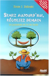 ZELINSKI, Ernie J. : Semez aujourd'hui, récoltez demain : Le paradoxe de la vie facile