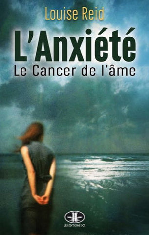 REID, Louise : L'anxiété : Le Cancer de l'âme