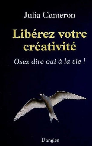 CAMERON, Julia : Libérez votre créativité : Osez dire oui à la vie!
