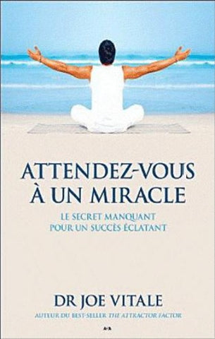 VITALE, Joe : Attendez-vous à un miracle : Le secret manquant pour un succès éclatant